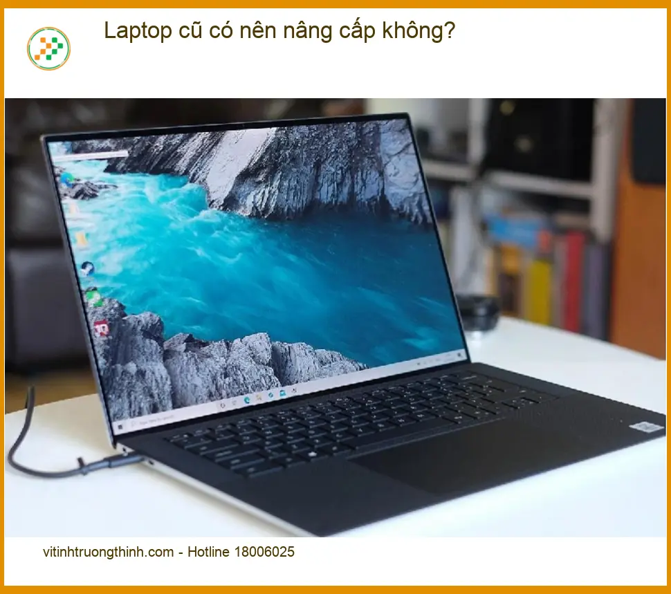 Laptop cũ có nên nâng cấp không? Tối ưu hiệu suất - Tư vấn chuyên gia