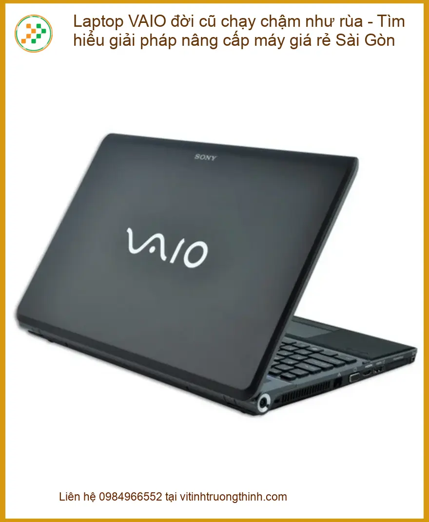 Sửa Laptop VAIO đời cũ chạy chậm như rùa – Nâng cấp máy giá rẻ TPHCM