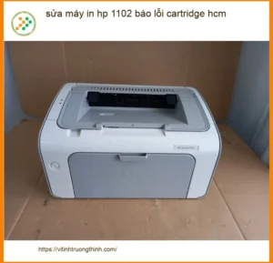 Sửa máy in HP 1102 báo lỗi cartridge – Gọi thợ xử lý gấp TPHCM