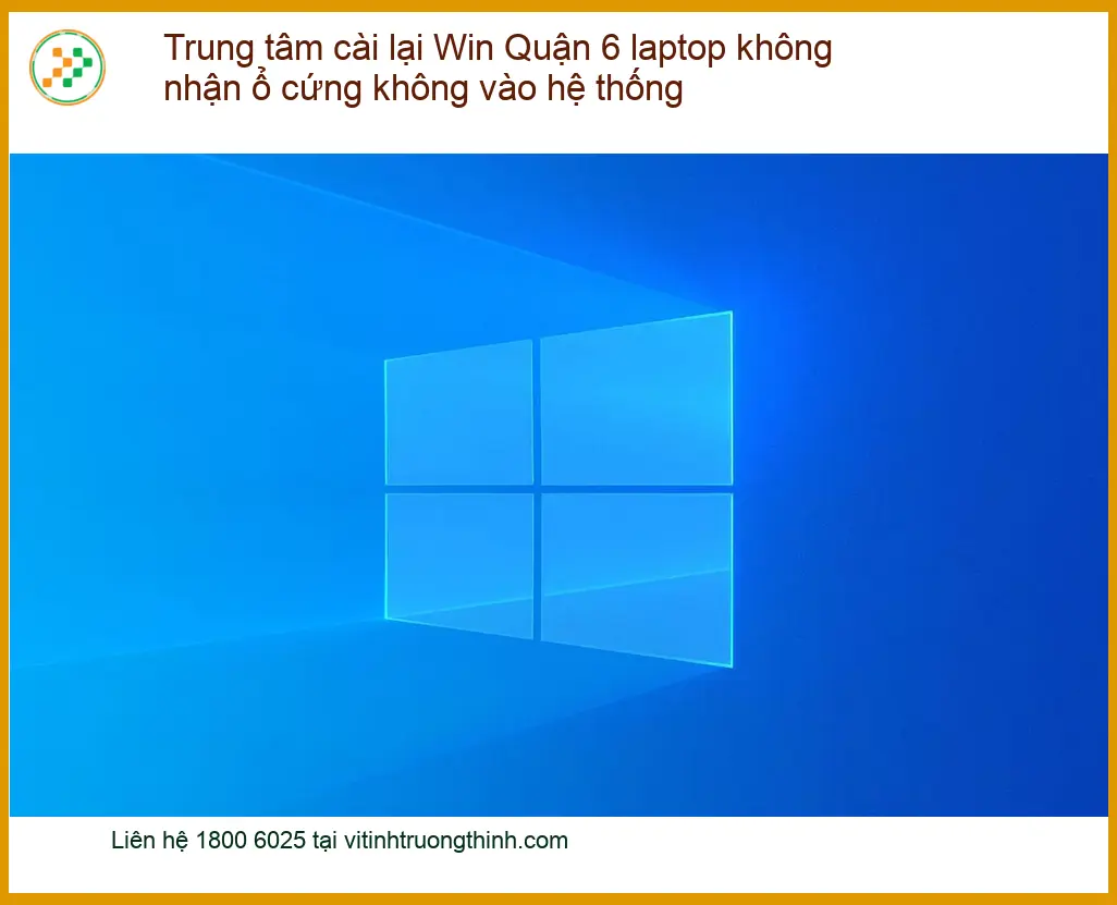 Windows Trung tâm cài lại Win Quận 6 laptop không nhận ổ cứng - Địa chỉ hỗ trợ nhanh