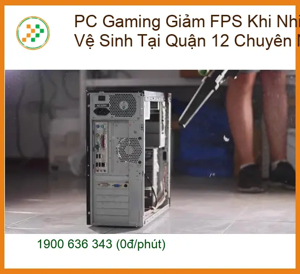 Vệ Sinh Máy Tính PC Gaming Giảm FPS Quận 12 – Trung Tâm Chuyên Nghiệp