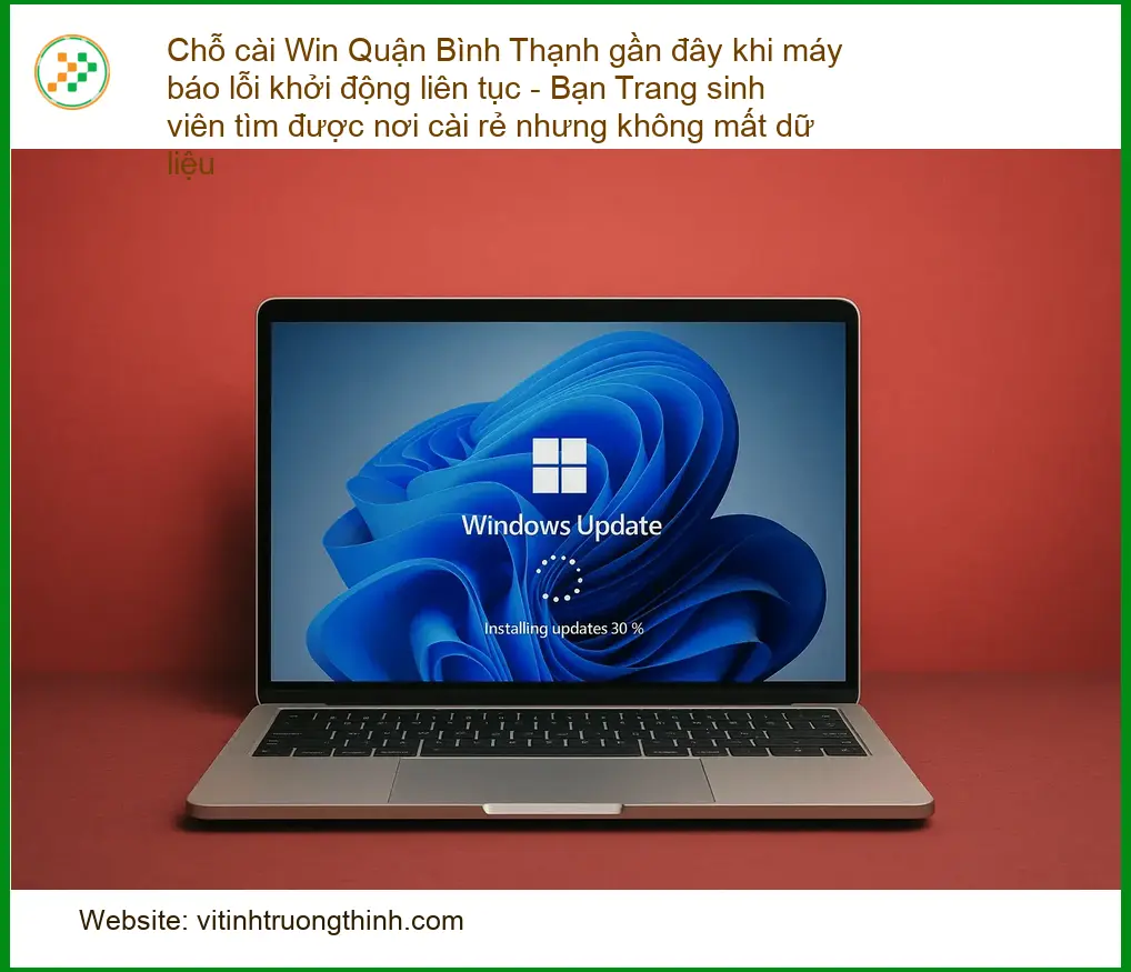 Cài Win Quận Bình Thạnh máy lỗi khởi động - Giá SV, không mất data