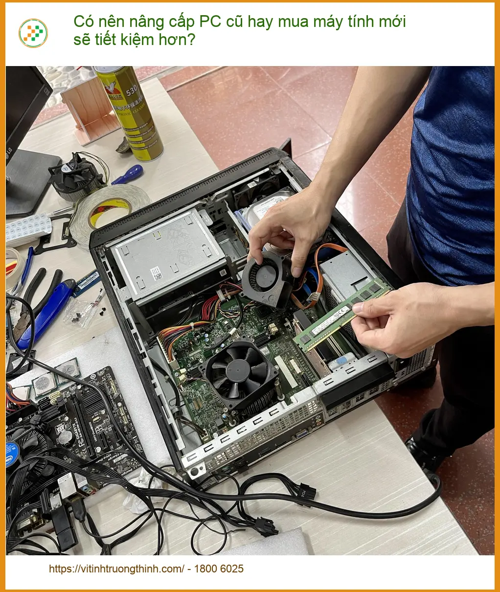 Nâng cấp PC cũ hay mua máy mới tiết kiệm hơn? - Tư vấn chuyên gia kỹ thuật