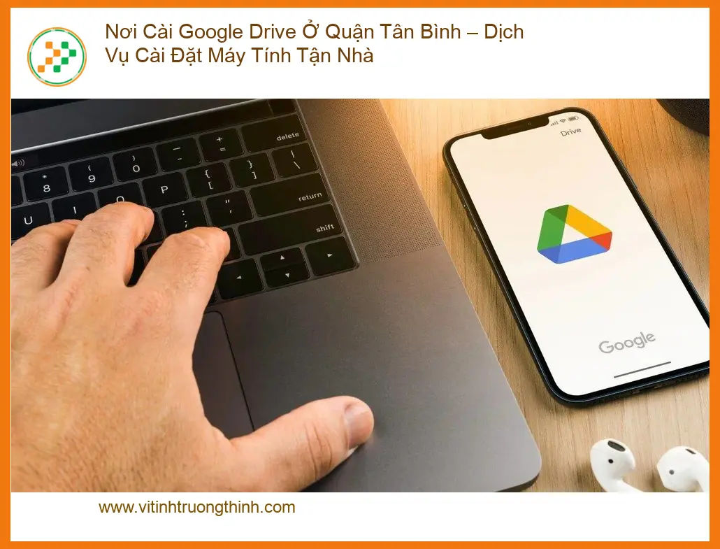 Cài Đặt Google Drive Máy Tính Quận Tân Bình – Thợ hỗ trợ tận nhà nhanh