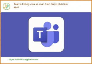 Văn phòng Teams không chia sẻ màn hình được – Cách tự xử lý tại nhà